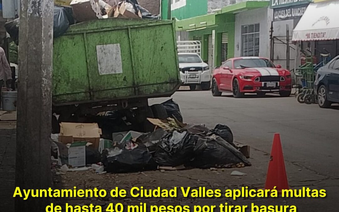 AYUNTAMIENTO DE CIUDAD VALLES APLICARÁ MULTAS DE HASTA 40 MIL PESOS POR TIRAR BASURA